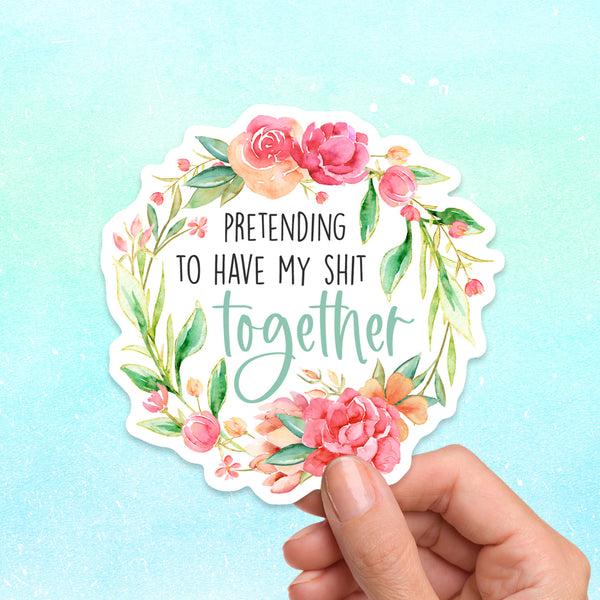Pretending To Have My Shit Together Sticker
