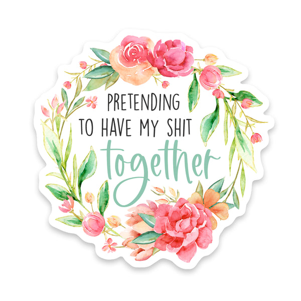 Pretending To Have My Shit Together Sticker