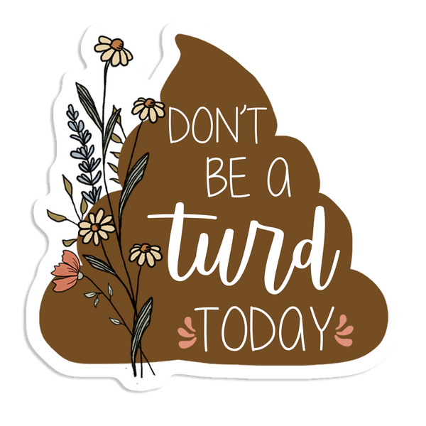 Don't Be A Turd Today Sticker