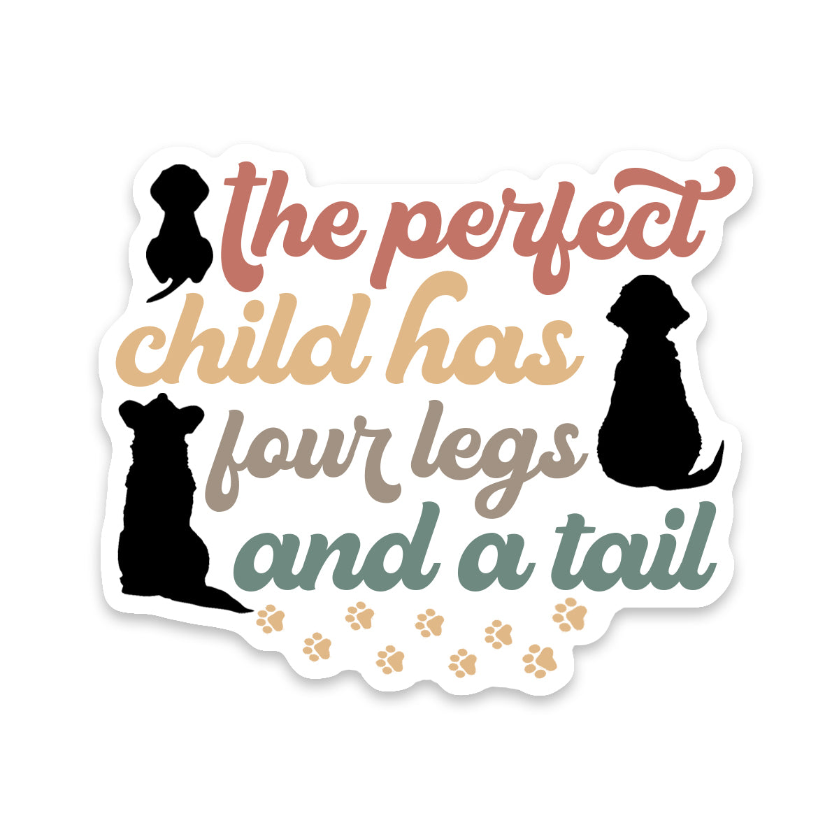 The Perfect Child Has Four Legs And A Tail Dog Sticker