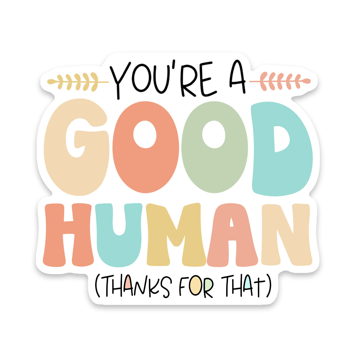 You're A Good Human Sticker