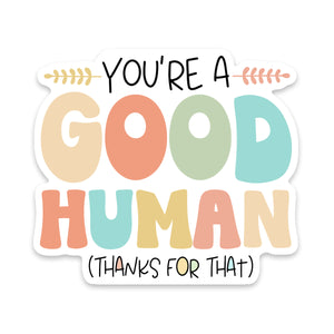 You're A Good Human Sticker