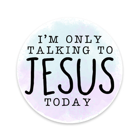 I'm Only Talking To Jesus Today Sticker
