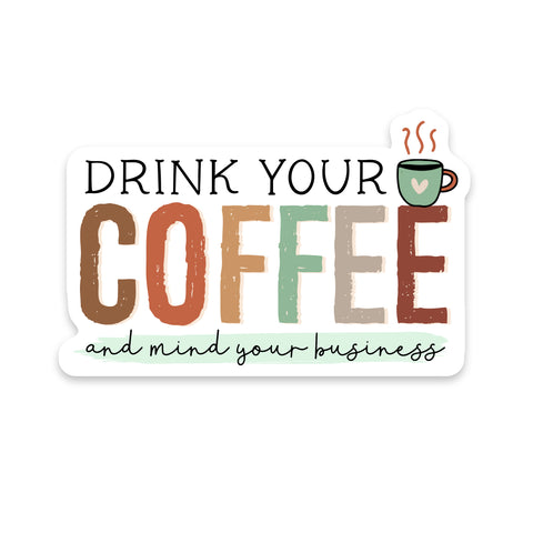 Drink You Coffee and Mind Your Business sticker