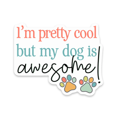 I'm cool but my dog is awesome sticker