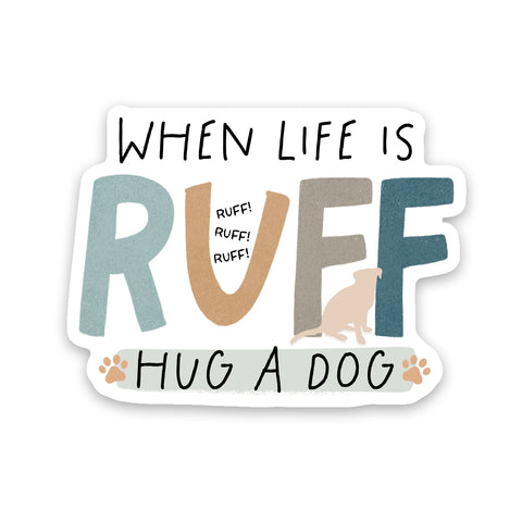 When LIfe is Rough Hug A Dog Sticker