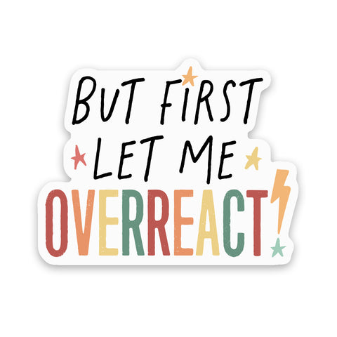 But First Let Me Overreact Sticker
