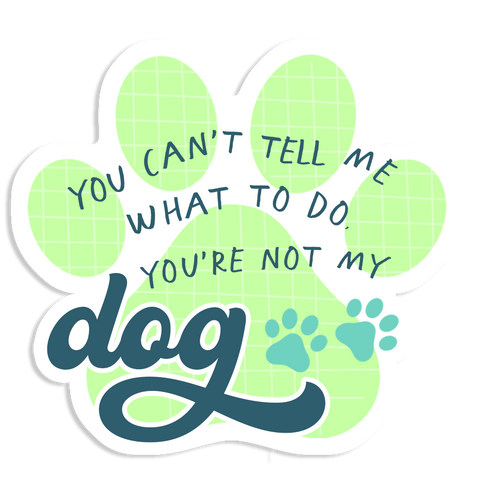 Dog You Can't Tell Me What To Do Paw Sticker