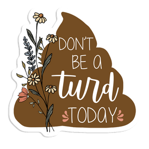 Don't Be A Turd Today Sticker